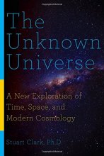 Cover art for The Unknown Universe: A New Exploration of Time, Space, and Modern Cosmology