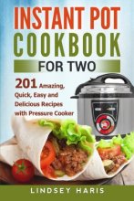 Cover art for Instant Pot Cookbook For Two: 201 Amazing, Quick, Easy and Delicious Recipes with Pressure Cooker