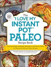 Cover art for The "I Love My Instant Pot®" Paleo Recipe Book: From Deviled Eggs and Reuben Meatballs to Café Mocha Muffins, 175 Easy and Delicious Paleo Recipes ("I Love My" Series)