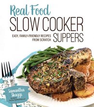 Cover art for Real Food Slow Cooker Suppers: Easy, Family-Friendly Recipes from Scratch