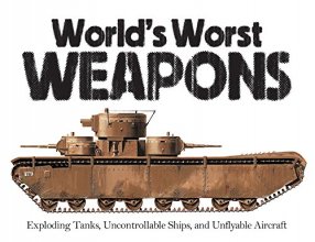 Cover art for World's Worst Weapons: Exploding Tanks, Uncontrollable Ships, and Unflyable Aircraft