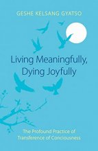 Cover art for Living Meaningfully, Dying Joyfully: The Profound Practice of Transference of Consciousness