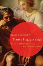 Cover art for Marry a Pregnant Virgin: Unusual Bible Stories for New and Curious Christians