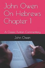 Cover art for John Owen On Hebrews Chapter 1: A Classic Puritan Commentary