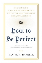 Cover art for How to Be Perfect: One Church's Audacious Experiment In Living the Old Testament Book of Leviticus