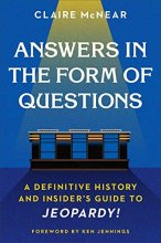 Cover art for Answers in the Form of Questions: A Definitive History and Insider's Guide to Jeopardy!