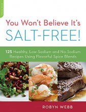 Cover art for You Won't Believe It's Salt-Free: 125 Healthy Low-Sodium and No-Sodium Recipes Using Flavorful Spice Blends