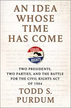 Cover art for An Idea Whose Time Has Come: Two Presidents, Two Parties, and the Battle for the Civil Rights Act of 1964