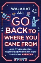 Cover art for Go Back to Where You Came From: And Other Helpful Recommendations on How to Become American