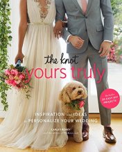 Cover art for The Knot Yours Truly: Inspiration and Ideas to Personalize Your Wedding