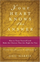 Cover art for Your Heart Knows the Answer: How to Trust Yourself and Make the Choices That Are Right for You: Ceremonies, Prayers, and Affirmations