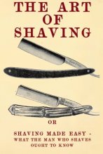 Cover art for The Art of Shaving: Shaving Made Easy - What the man who shaves ought to know.