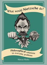 Cover art for What Would Nietzsche Do?: Philosophical Solutions to Everyday Problems