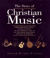 Cover art for The Story of Christian Music: From Gregorian Chant to Black Gospel, An Authoritative Illustrated Guide to All the Major Traditions of Music for Worship