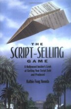 Cover art for The Script-Selling Game: A Hollywood Insider's Look at Getting Your Script Sold and Produced / By Kathie Fong Yoneda