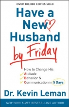 Cover art for Have a New Husband by Friday: How to Change His Attitude, Behavior & Communication in 5 Days