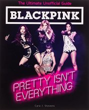 Cover art for BLACKPINK: Pretty Isn't Everything (The Ultimate Unofficial Guide)