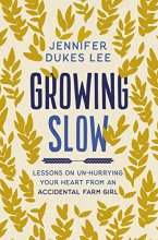 Cover art for Growing Slow: Lessons on Un-Hurrying Your Heart from an Accidental Farm Girl