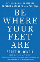 Cover art for Be Where Your Feet Are: Seven Principles to Keep You Present, Grounded, and Thriving