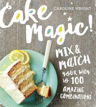 Cover art for Cake Magic!: Mix & Match Your Way to 100 Amazing Combinations