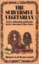 Cover art for The Subversive Vegetarian: Tactics, Information, and Recipes for the Conversion of Meat Eaters