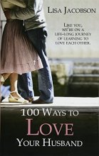Cover art for 100 Ways To Love Your Husband: the life-long journey of learning to love each other