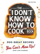 Cover art for The I Don't Know How To Cook Book: 300 Great Recipes You Can't Mess Up!