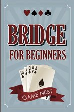 Cover art for Bridge For Beginners: A Step-By-Step Guide to Bidding, Play, Scoring, Conventions, and Strategies to Win (How to Play Contract Bridge)