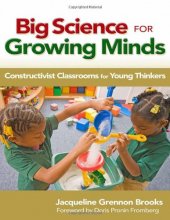 Cover art for Big Science for Growing Minds: Constructivist Classrooms for Young Thinkers (Early Childhood Education Series)