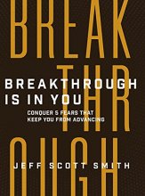 Cover art for Breakthrough Is in You: Conquer 5 Fears That Keep You From Advancing