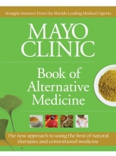 Cover art for Mayo Clinic Book of Alternative Medicine: The New Approach to Using the Best of Natural Therapies and Conventional Medicine