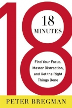Cover art for 18 Minutes: Find Your Focus, Master Distraction, and Get the Right Things Done