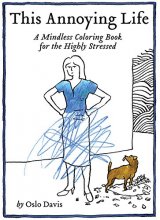 Cover art for This Annoying Life: A Mindless Coloring Book for the Highly Stressed (The Annoying Life Mindless Coloring Books)