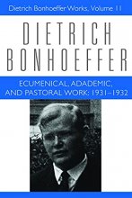 Cover art for Ecumenical, Academic, and Pastoral Work: 1931-1932: Dietrich Bonhoeffer Works, Volume 11