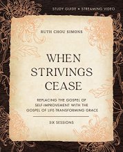 Cover art for When Strivings Cease Study Guide plus Streaming Video: Replacing the Gospel of Self-Improvement with the Gospel of Life-Transforming Grace