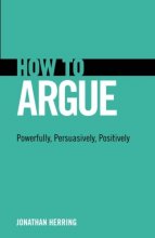 Cover art for How to Argue: Powerfully, Persuasively, Positively