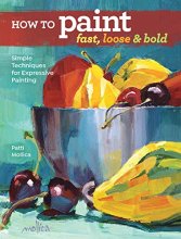 Cover art for How to Paint Fast, Loose and Bold: Simple Techniques for Expressive Painting