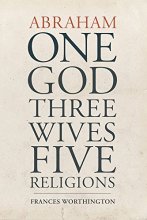 Cover art for Abraham: One God, Three Wives, Five Religions