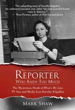 Cover art for The Reporter Who Knew Too Much: The Mysterious Death of What's My Line TV Star and Media Icon Dorothy Kilgallen