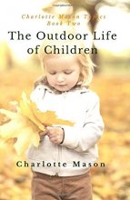 Cover art for The Outdoor Life of Children: The Importance of Nature Study and Outside Activities (Charlotte Mason Topics)