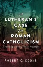 Cover art for A Lutheran's Case for Roman Catholicism: Finding a Lost Path Home