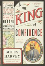 Cover art for The King of Confidence: A Tale of Utopian Dreamers, Frontier Schemers, True Believers, False Prophets, and the Murder of an American Monarch