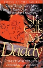 Cover art for She Calls Me Daddy: Seven Things Every Man Needs to Know About Building a Complete Daughter
