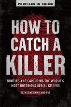 Cover art for How to Catch a Killer: Hunting and Capturing the World's Most Notorious Serial Killers (Volume 1) (Profiles in Crime)