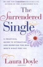 Cover art for The Surrendered Single: A Practical Guide to Attracting and Marrying the Man Who's Right for You