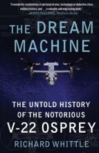 Cover art for The Dream Machine: The Untold History of the Notorious V-22 Osprey