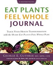 Cover art for Eat Plants Feel Whole Journal: Track Your Health Transformation with the 18-day Eat Plants Feel Whole Plan