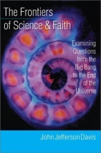 Cover art for The Frontiers of Science & Faith: Examining Questions from the Big Bang to the End of the Universe
