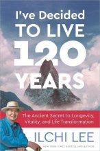 Cover art for I've Decided to Live 120 Years: The Ancient Secret to Longevity, Vitality, and Life Transformation