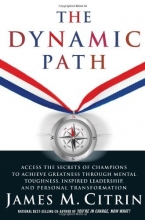 Cover art for The Dynamic Path: Access the Secrets of Champions to Achieve Greatness Through Mental Toughness, Inspired Leadership and Personal Transformation